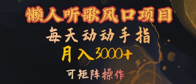 懒人听歌风口项目，每天动动手指月入3000+，可矩阵操作【揭秘】-富业大课堂