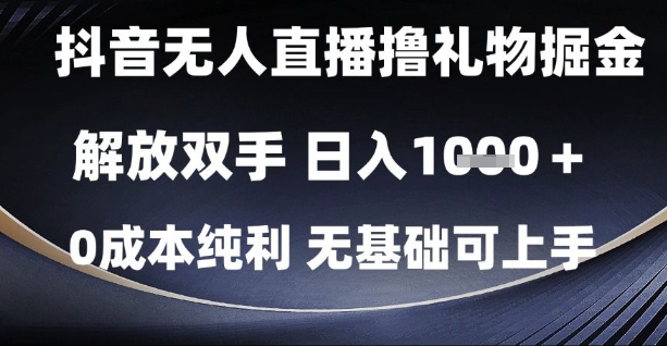 抖音无人直播撸礼物掘金，解放双手，日入1K，0成本纯利，无基础可上手【揭秘】-富业大课堂
