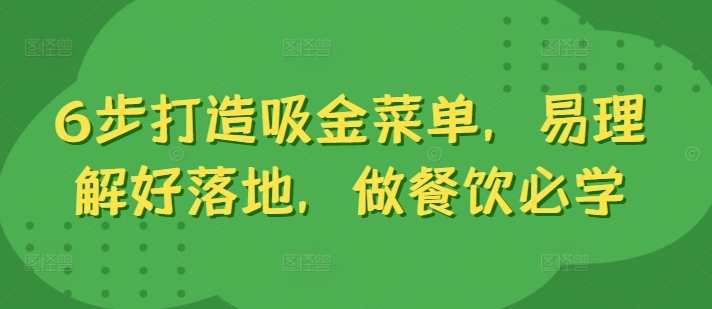 6步打造吸金菜单，易理解好落地，做餐饮必学-富业大课堂