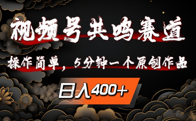 视频号共鸣赛道，操作简单，5分钟1个原创作品，日入几张【揭秘】-富业大课堂