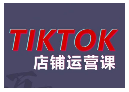 2024TIKTOK小店运营课程，帮助你解决东南亚跨境TK店铺运营五大常见问题-富业大课堂