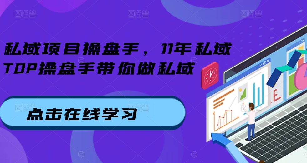 私域项目操盘手，11年私域TOP操盘手带你做私域-富业大课堂