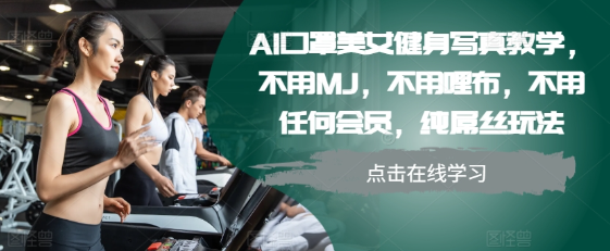 AI口罩美女健身写真教学，不用MJ，不用哩布，不用任何会员，纯屌丝玩法-富业大课堂