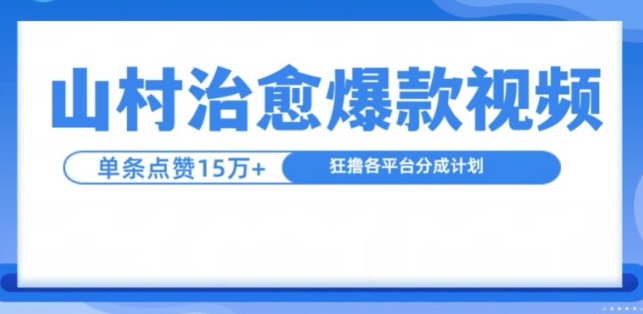 山村治愈视频，单条视频爆15万点赞，日入1K-富业大课堂